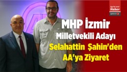 MHP İzmir Milletvekili Adayı Şahin’den AA’ya Ziyaret