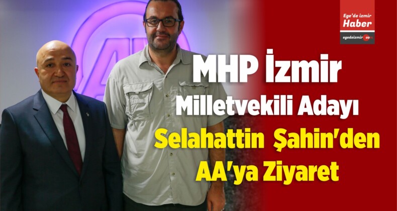 MHP İzmir Milletvekili Adayı Şahin’den AA’ya Ziyaret