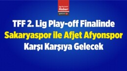 TFF 2. Lig Play-off Finalinde Sakaryaspor ile Afjet Afyonspor Karşı Karşıya Gelecek