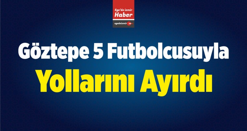 Göztepe, 5 Futbolcusuyla Yollarını Ayırdı
