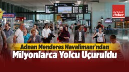 Adnan Menderes Havalimanı’ndan Milyonlarca Yolcu Uçuruldu