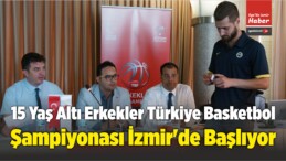 15 Yaş Altı Erkekler Türkiye Basketbol Şampiyonası İzmir’de Başlıyor