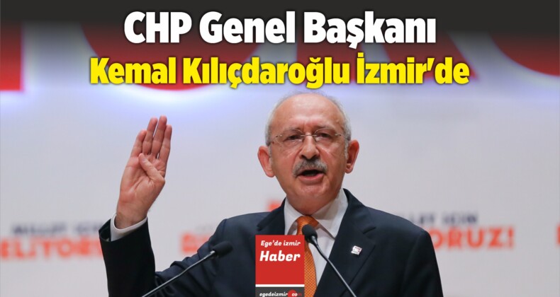 CHP Genel Başkanı Kemal Kılıçdaroğlu İzmir’de