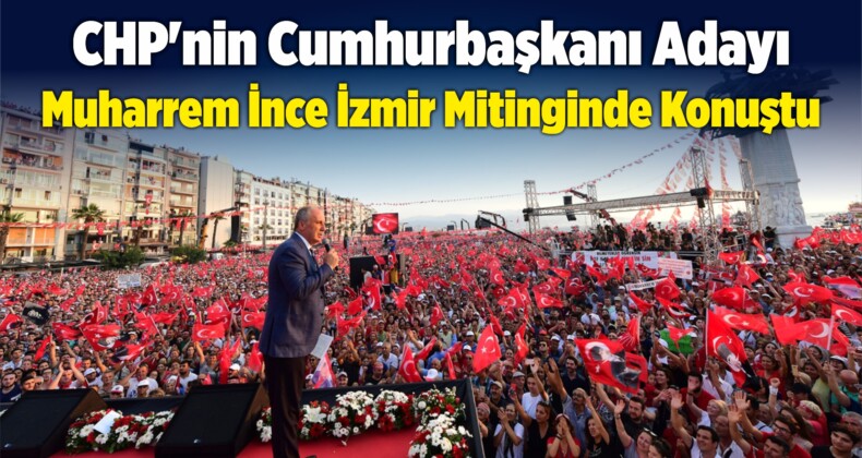 CHP’nin Cumhurbaşkanı Adayı Muharrem İnce İzmir Mitinginde Konuştu