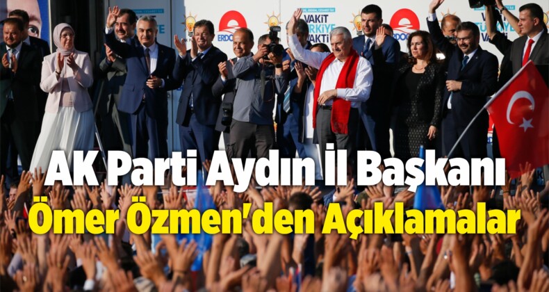 AK Parti Aydın İl Başkanı Ömer Özmen’den Açıklamalar