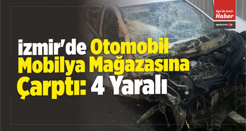 İzmir’de Otomobil Mobilya Mağazasına Çarptı: 4 Yaralı