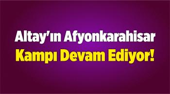 Altay’ın Afyonkarahisar Kampı