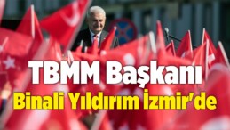 TBMM Başkanı Binali Yıldırım İzmir’de