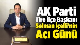 AK Parti Tire İlçe Başkanı Selman İçelli’nin Annesi Vefat Etti