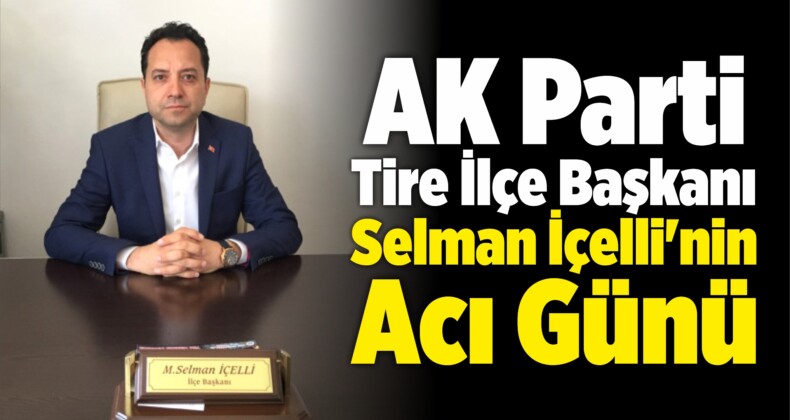 AK Parti Tire İlçe Başkanı Selman İçelli’nin Annesi Vefat Etti