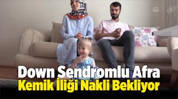 Down Sendromlu Afra Kemik İliği Nakli Bekliyor