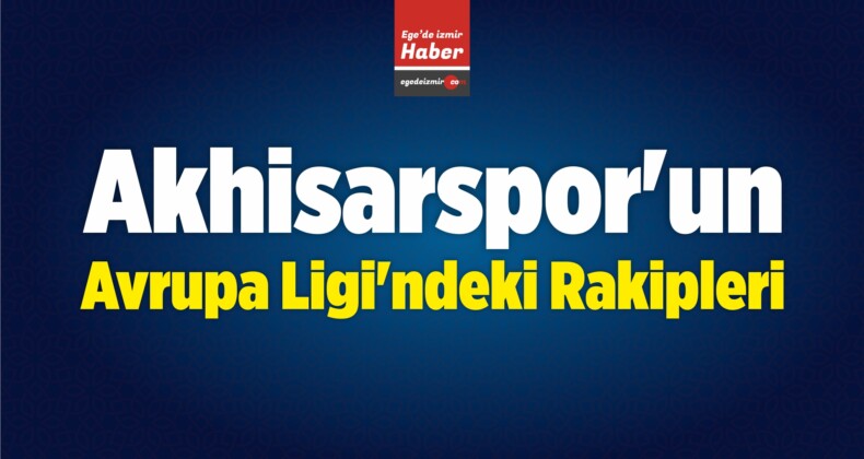 Akhisarspor’un UEFA Avrupa Ligi’ndeki Rakipleri