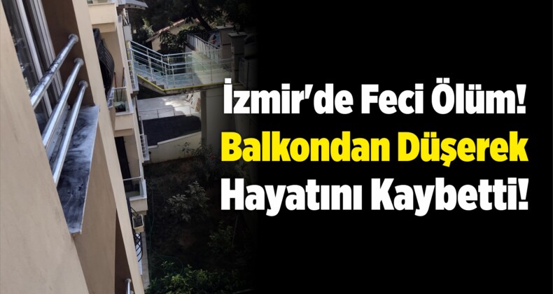 İzmir’de Feci Ölüm! Balkondan Düşerek Hayatını Kaybetti!