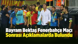 Bayram Bektaş Fenerbahçe Maçı Sonrası Açıklamalarda Bulundu