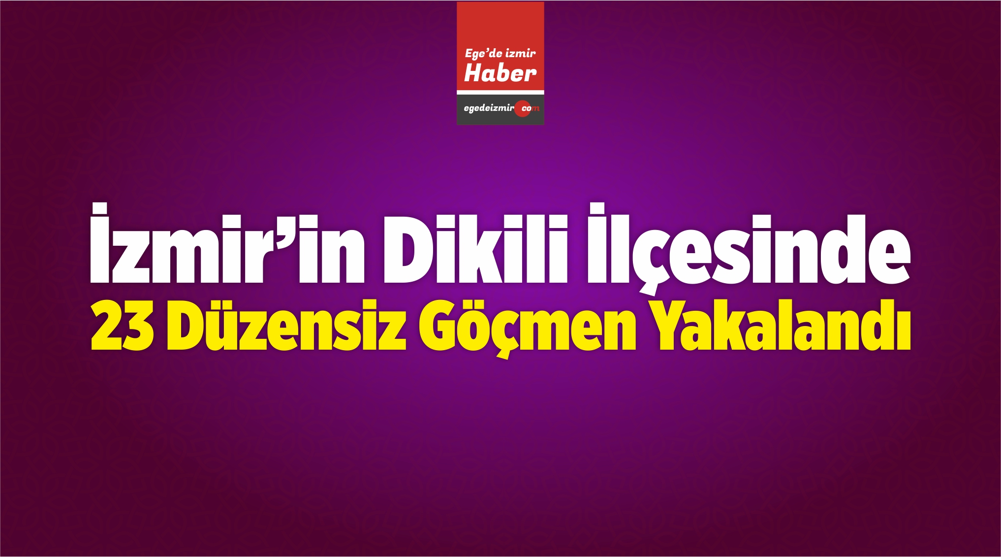 23 Düzensiz Göçmen