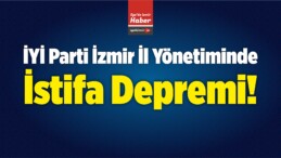 İYİ Parti İzmir İl Yönetiminde İstifa Depremi!