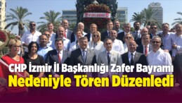 CHP İzmir İl Başkanlığı Zafer Bayramı Nedeniyle Tören Düzenledi