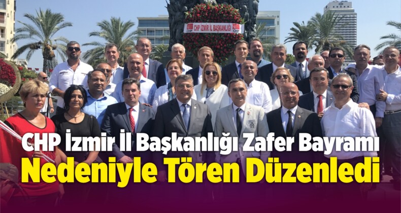 CHP İzmir İl Başkanlığı Zafer Bayramı Nedeniyle Tören Düzenledi