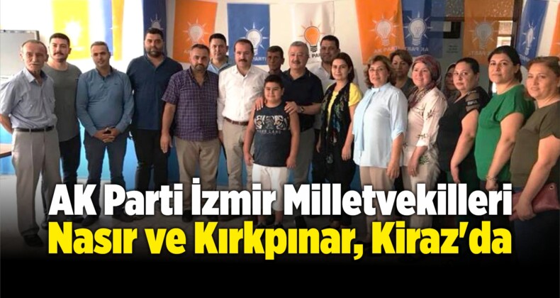 AK Parti İzmir Milletvekilleri Nasır ve Kırkpınar, Kiraz’da