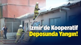 İzmir’de Kooperatif Deposunda Yangın!