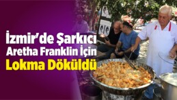 İzmir’de Şarkıcı Aretha Franklin İçin Lokma Döküldü