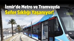 İzmir’de Metro ve Tramvayda Sefer Sıklığı Yaşanıyor!
