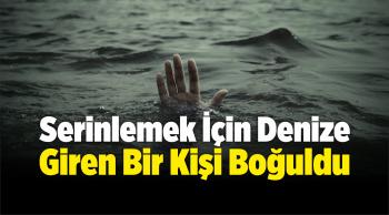 Serinlemek İçin Denize Giren Bir Kişi Boğuldu