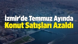 İzmir’de Temmuz Ayında Konut Satışları Azaldı