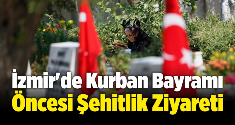İzmir’de Kurban Bayramı Öncesi Şehitlik Ziyareti
