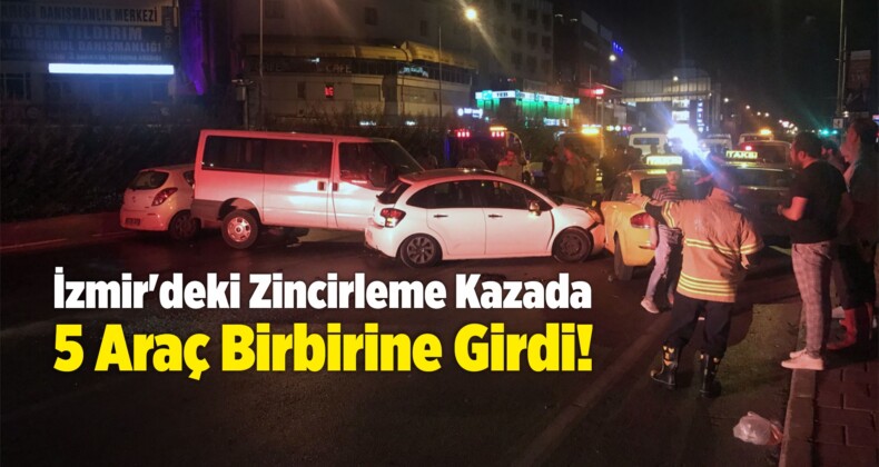 İzmir’deki Zincirleme Kazada 5 Araç Birbirine Girdi!