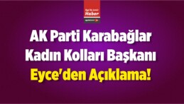 AK Parti Karabağlar Kadın Kolları Başkanı Eyce’den Açıklama!