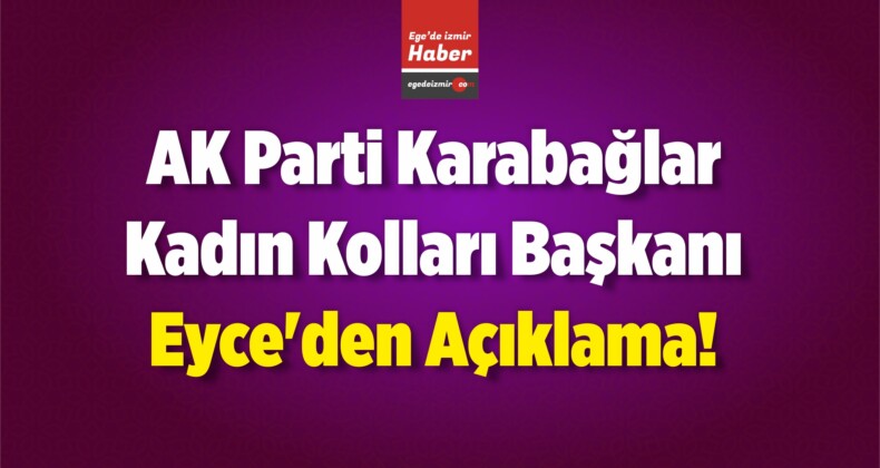 AK Parti Karabağlar Kadın Kolları Başkanı Eyce’den Açıklama!