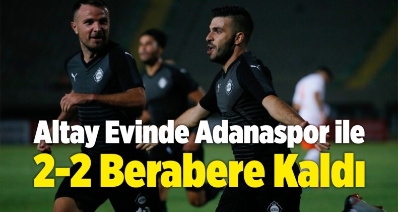 Altay Evinde Adanaspor ile 2-2 Berabere Kaldı