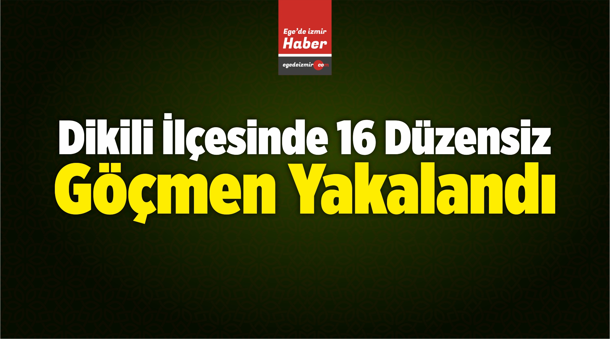 16 Düzensiz Göçmen