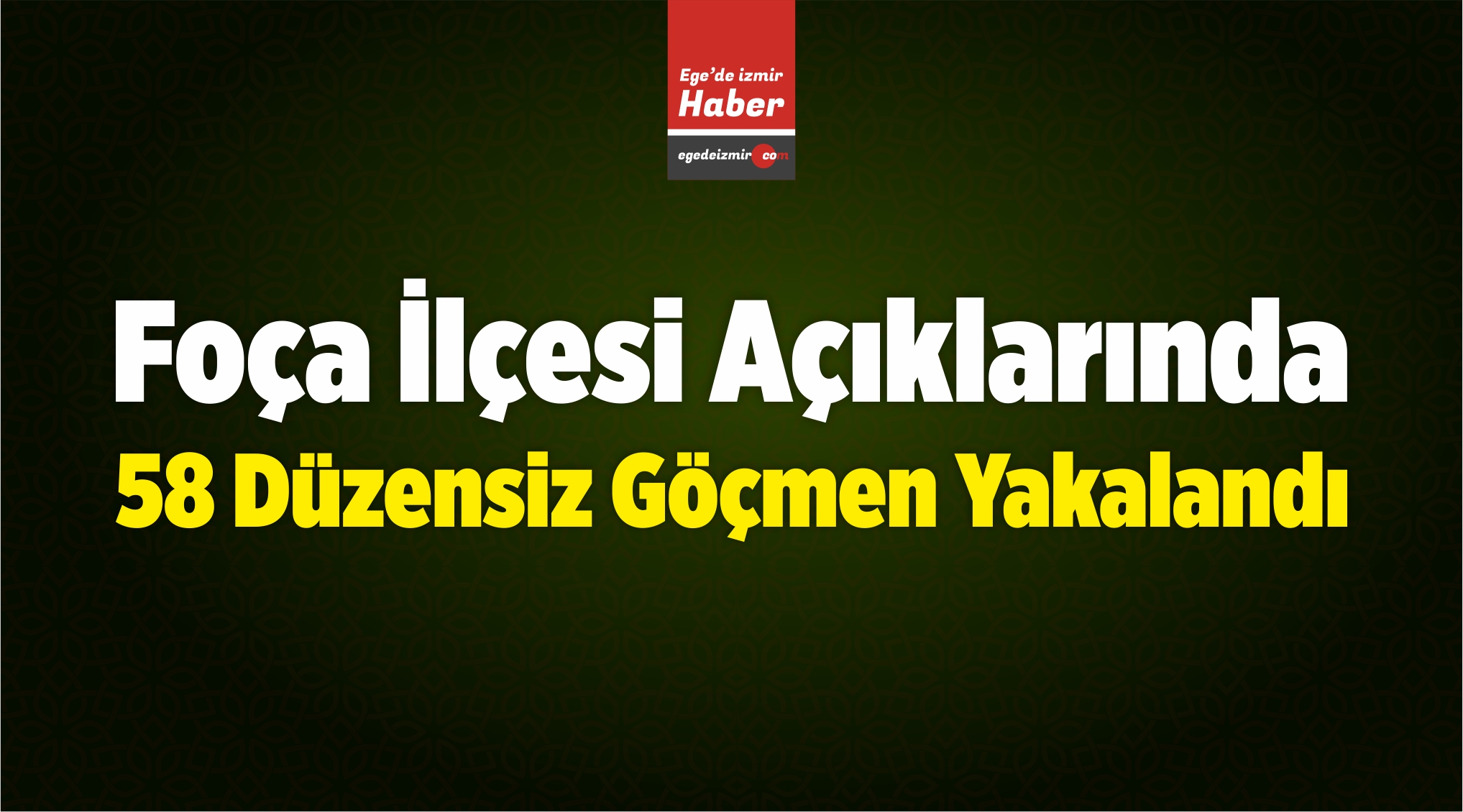 58 Düzensiz Göçmen