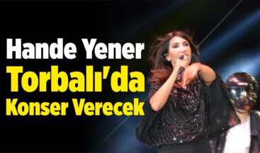 Hande Yener Torbalı’da Konser Verecek