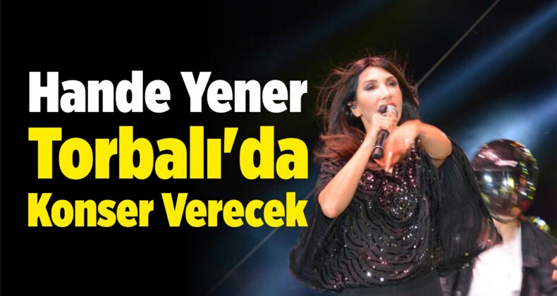 Hande Yener Torbalı’da Konser Verecek