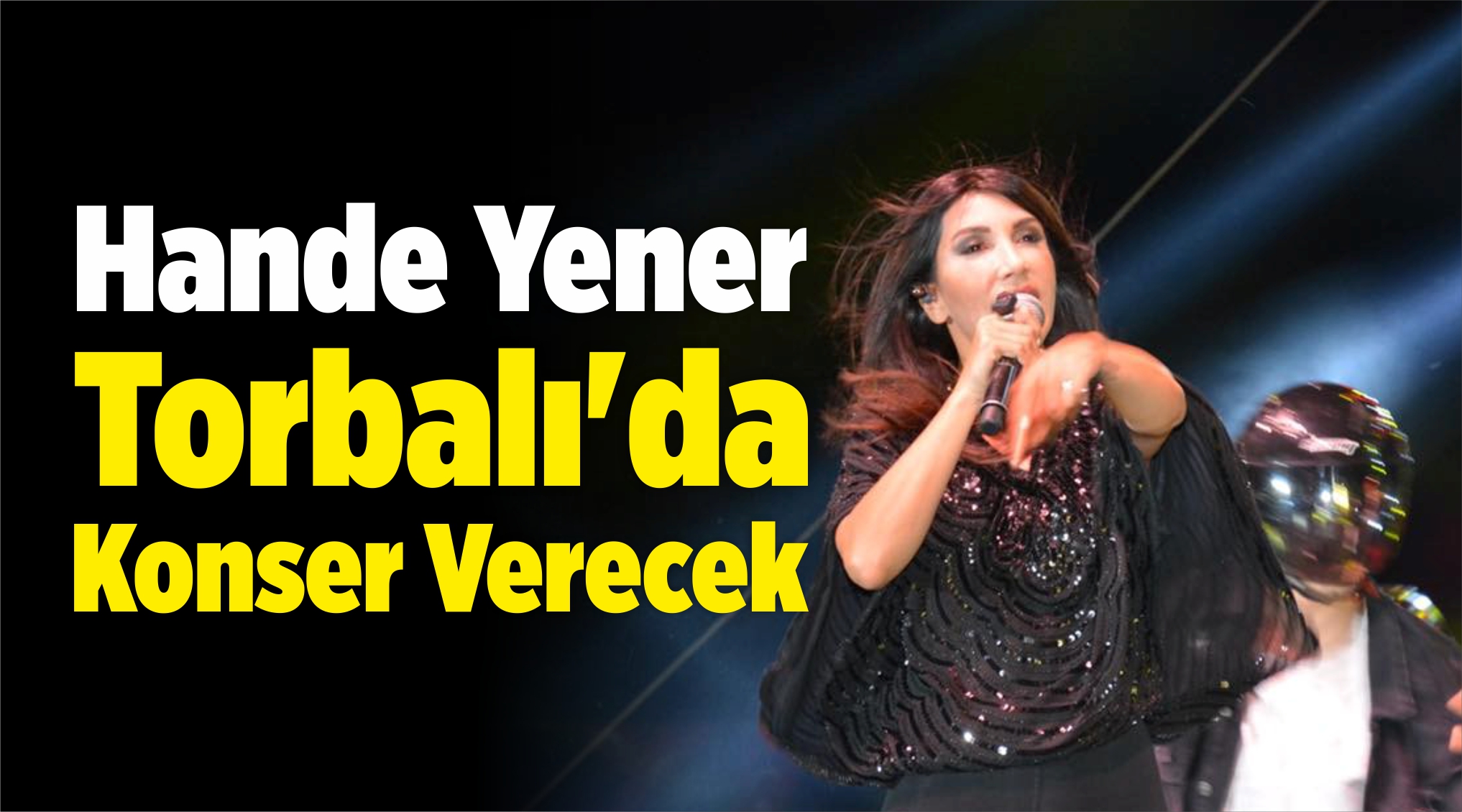 Ünlü Sanatçı Hande Yener Torbalı�da Konser VerecekEge�de Ünlü Sanatçı Hande Yener Torbalı�da Konser VerecekEge�de