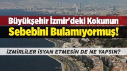 Büyükşehir İzmir’deki Kokunun Sebebini Bulamıyormuş!