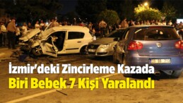 İzmir’deki Zincirleme Trafik Kazasında Biri Bebek 7 Kişi Yaralandı