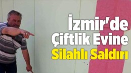 İzmir’de Çiftlik Evine Silahlı Saldırı