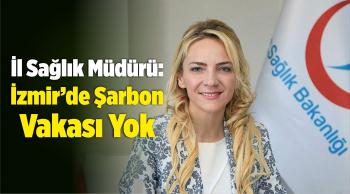 İl Sağlık Müdürü: İzmir’de Şarbon Vakası Yok