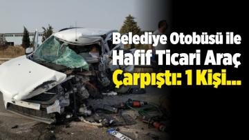 Belediye Otobüsü ile Hafif Ticari Araç Çarpıştı!