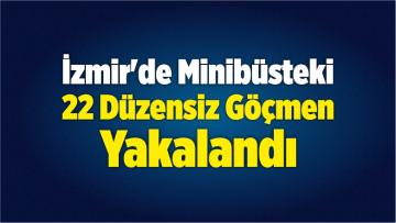 İzmir’de 22 Düzensiz Göçmen Yakalandı