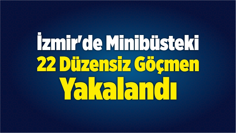 22 Düzensiz Göçmen