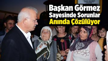 Başkan Görmez Sayesinde Sorunlar Anında Çözülüyor