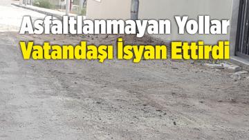 Asfaltlanmayan Yollar Vatandaşı İsyan Ettirdi