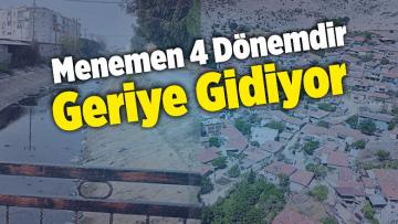 Menemen 4 Dönemdir Geriye Gidiyor