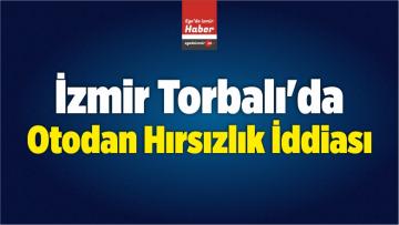 İzmir Torbalı’da Otodan Hırsızlık İddiası