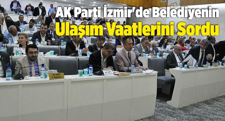 AK Parti İzmir’de Belediyenin Ulaşım Vaatlerini Sordu